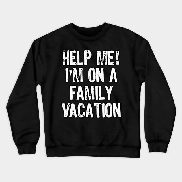 Help Me I'm on a Family Vacation Funny Gift Crewneck Sweatshirt by DoFro